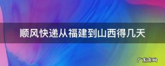 顺风快递从福建到山西得几天