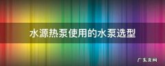 水源热泵使用的水泵选型