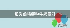 睡觉前喝哪种牛奶最好