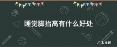 睡觉脚抬高有什么好处