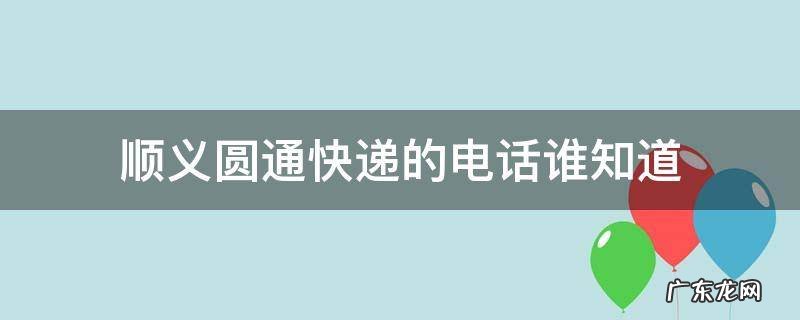 顺义圆通快递的电话谁知道