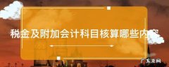 税金及附加会计科目核算哪些内容