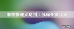顺丰快递义乌到江苏徐州要几天