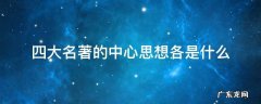 四大名著的中心思想各是什么