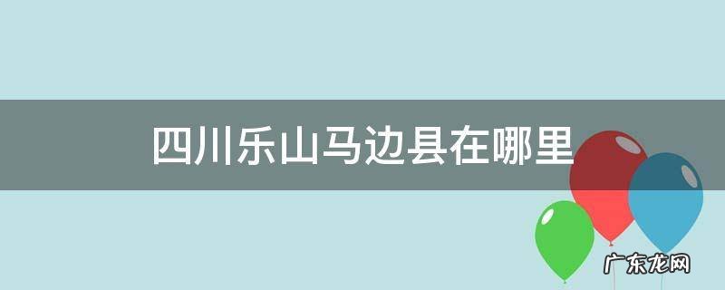 四川乐山马边县在哪里