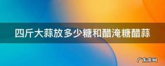 四斤大蒜放多少糖和醋淹糖醋蒜