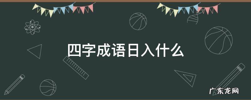 四字成语日入什么