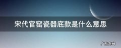 宋代官窑瓷器底款是什么意思