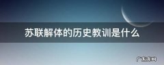 苏联解体的历史教训是什么
