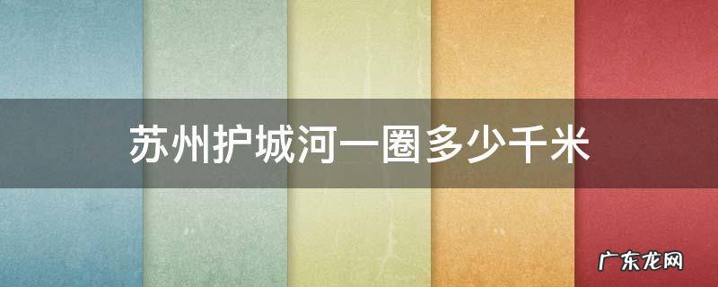 苏州护城河一圈多少千米
