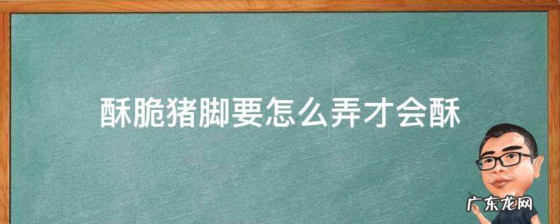 酥脆猪脚要怎么弄才会酥
