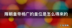 隋朝皇帝杨广的皇位是怎么得来的