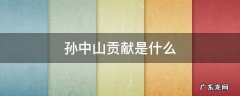 孙中山贡献是什么