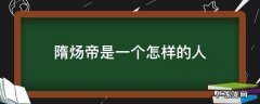 隋炀帝是一个怎样的人