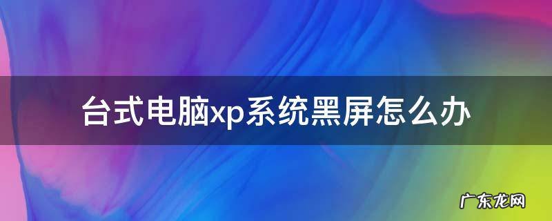 台式电脑xp系统黑屏怎么办
