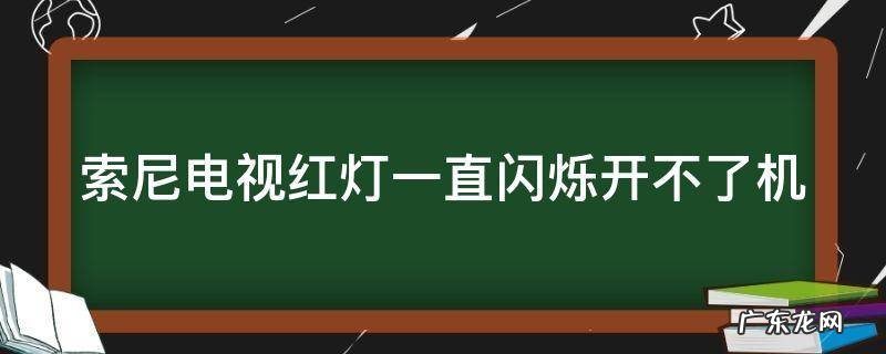 索尼电视红灯一直闪烁开不了机