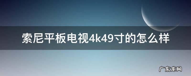 索尼平板电视4k49寸的怎么样