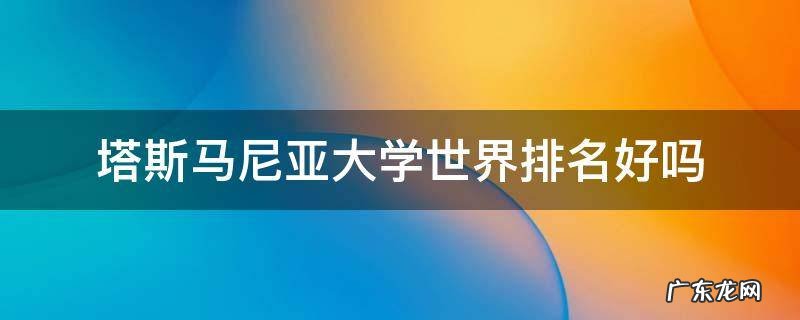 塔斯马尼亚大学世界排名好吗