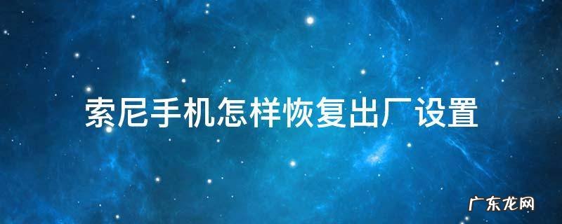 索尼手机怎样恢复出厂设置