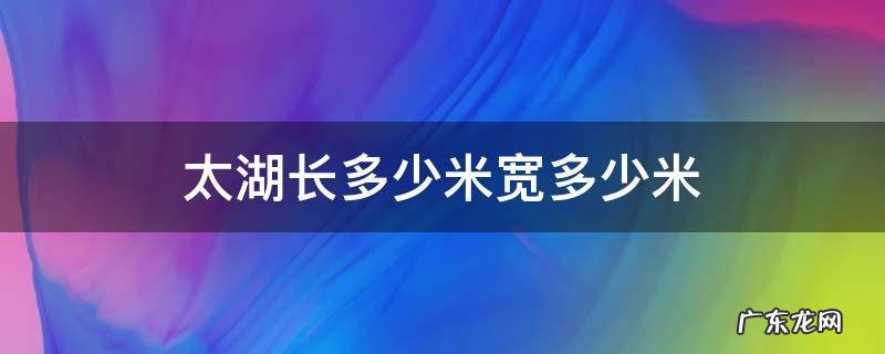 太湖长多少米宽多少米