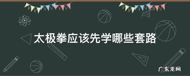太极拳应该先学哪些套路