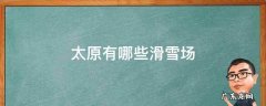 太原有哪些滑雪场