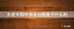 太史令和中书令分别是干什么的