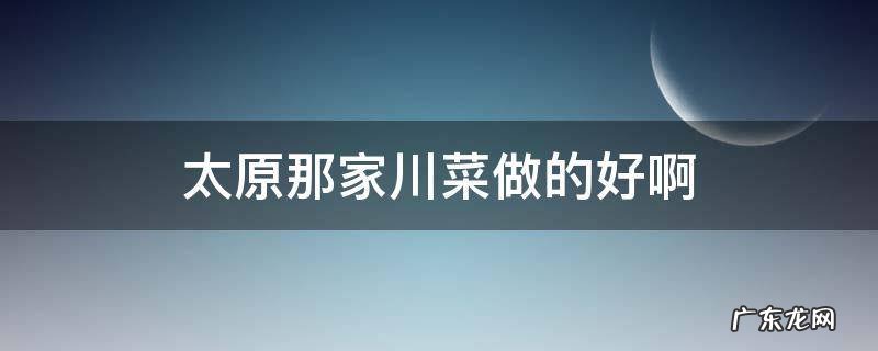 太原那家川菜做的好啊