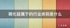 碳化硅属于的行业类别是什么