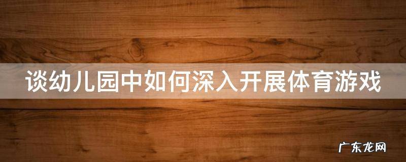 谈幼儿园中如何深入开展体育游戏