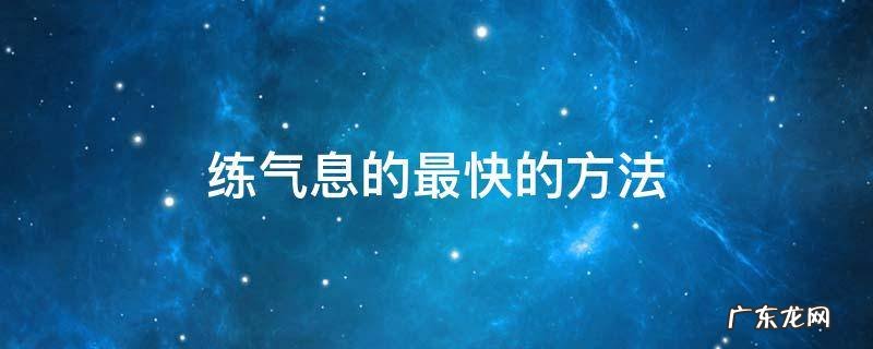 练气息的最快的方法,练气息的最简单的方法