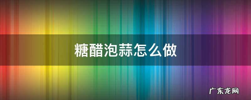 糖醋泡蒜怎么做
