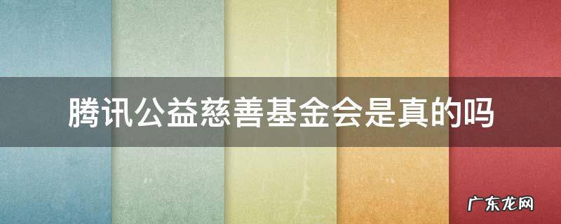 腾讯公益慈善基金会是真的吗