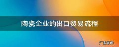 陶瓷企业的出口贸易流程