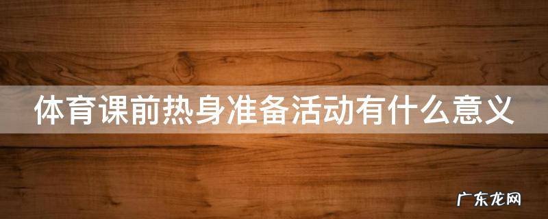 体育课前热身准备活动有什么意义