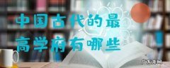 中国古代的最高学府有哪些