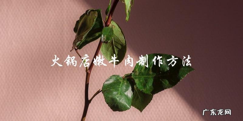 火锅店嫩牛肉的制作方法!