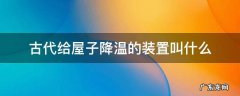 古代给屋子降温的装置叫什么,物理降温装置