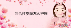 混合性皮肤怎么护理