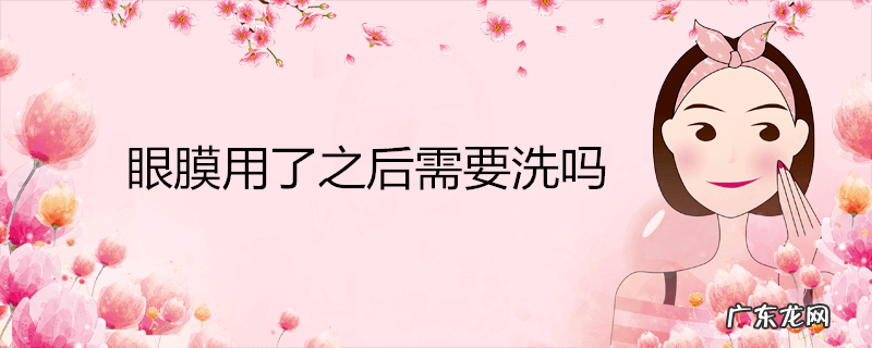 眼膜用了之后需要洗吗