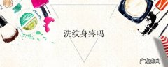 洗纹身疼吗