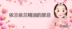 依兰依兰精油的禁忌