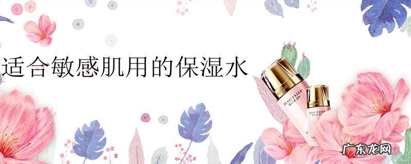 适合敏感肌用的保湿水