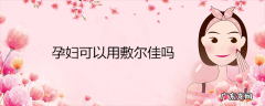 孕妇可以用敷尔佳吗