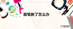 眉笔断了怎么办