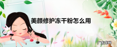 美颜修护冻干粉怎么用