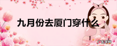 九月份去厦门穿什么