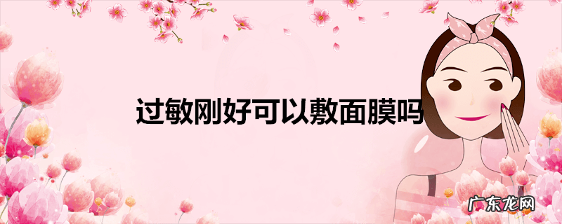 过敏刚好可以敷面膜吗