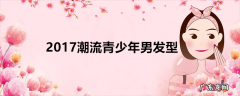 2017潮流青少年男发型