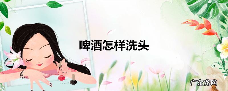 啤酒怎样洗头